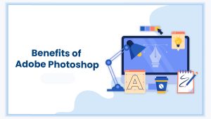 Benefits of Adobe Photoshop